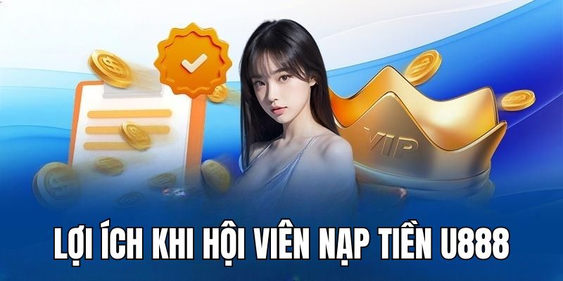 Những lợi ích mà giao dịch nạp tiền U888 mang lại