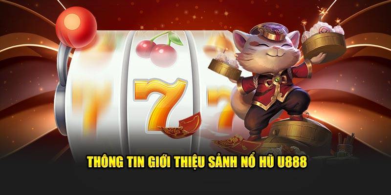 Sơ lược về sảnh cược hàng đầu nổ hũ U888