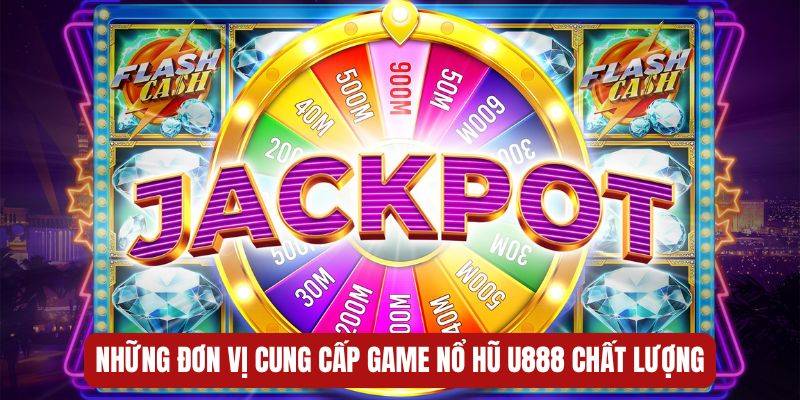 Những đơn vị cung cấp game nổ hũ U888 chất lượng