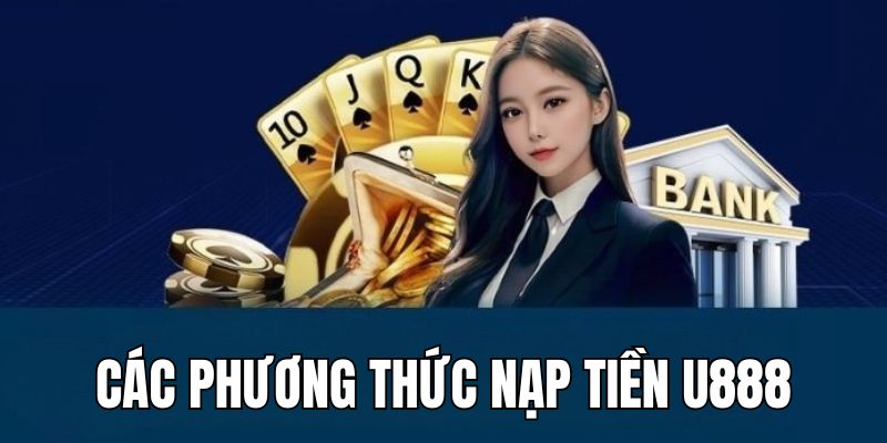 Nhà cái cung cấp 4 cách thức để hội viên nạp tiền U888