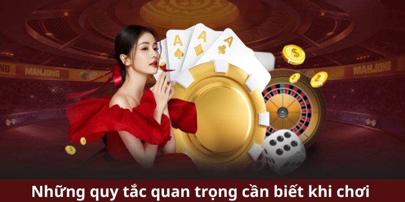 Những quy tắc quan trọng cần biết khi chơi 