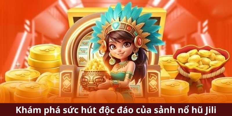 Khám phá sức hút độc đáo của sảnh nổ hũ Jili